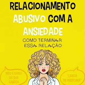 Imagem de capa para o Ebook Termine com sua ANSIEDADE acabe com esta relação.Em um relacionamento Sério e abusivo com a ansiedade..-Ebook Digital