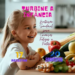 Imagem de capa para o Ebook Turbine a Infância: Nutrição Saudável para Crianças Felizes e Fortes 20 Cardápios Completos e 17 Receitas