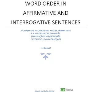Imagem de capa para o Ebook WORD ORDER IN  AFFIRMATIVE AND  INTERROGATIVE SENTENCES: A ORDEM DAS PALAVRAS NAS FRASES AFIRMATIVAS E NAS PERGUNTAS EM INGLÊS (EXPLICAÇÃO EM PORTUGUÊS E EXERCÍCIOS COM CORREÇÃO)   + 4 bônus!