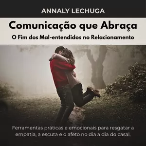 Imagem de capa para o Ebook "Comunicação que Abraça" O Fim dos Mal-entendidos no Relacionamento