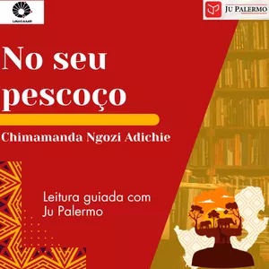 Imagem de capa para o Curso online No seu pescoço, de Chimamanda Ngozi Adichie (Unicamp 2026) - Leitura Guiada com Ju Palermo