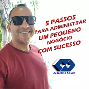 5 PASSOS PARA ADMINISTRAR UM PEQUENO NEGÓCIO COM SUCESSO