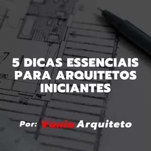 Imagem de capa para o Serviço online 5 DICAS ESSENCIAIS PARA ARQUITETOS INICIANTES