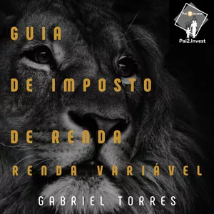 GUIA COMPLETO "COMO FAZER DECLARAÇÃO DE IMPOSTO DE RENDA EM RENDA VARIÁVEL NA PRÁTICA" por GABRIE ALAN GAMA TORRES