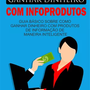 Como Ganhar Dinheiro com Infoprodutos: Guia básico sobre como ganhar dinheiro com produtos de informação de maneira inteligente por DIGITAL WAVE