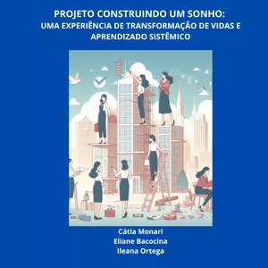 Imagem de capa para o Ebook PROJETO CONSTRUINDO UM SONHO: UMA EXPERIÊNCIA DE TRANSFORMAÇÃO DE VIDAS E APRENDIZADO SISTÊMICO