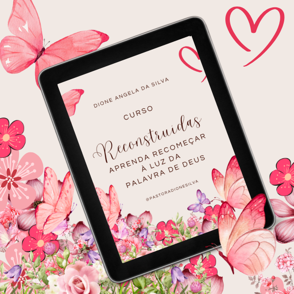 CURSO - RECONSTRUÍDAS - APRENDA RECOMEÇAR À LUZ DA PALAVRA DE DEUS>