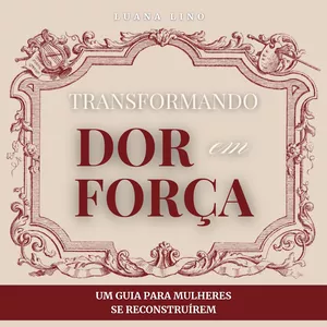 Imagem de capa para o Ebook Transformando Dor em Força: Um Guia Para Mulheres se Reconstruírem