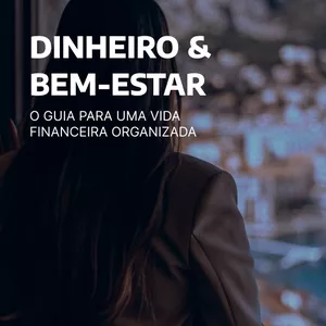 Imagem de capa para o Ebook Dinheiro e Bem-Estar: O Guia Para a Vida Financeira Organizada