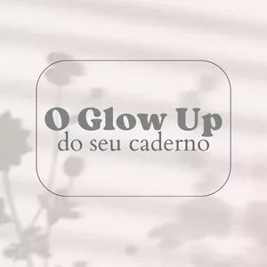 Imagem de capa para o Ebook O Glow Up do seu caderno 