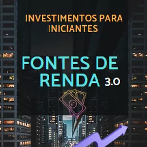Fontes de renda 3.0 -Investimentos para iniciantes