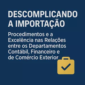Imagem do curso DESCOMPLICANDO A IMPORTAÇÃO - Procedimentos e a Excelência nas Relações entre os Departamentos Contábil, Financeiro e de Comércio Exterior