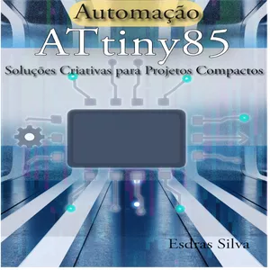 Imagem de capa para o Ebook Automação com ATtiny85: Soluções Criativas para Projetos Compactos