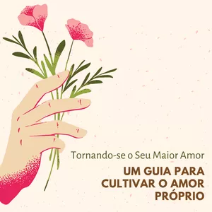 Imagem de capa para o Ebook Tornando-se o Seu Maior Amor: Um Guia para Cultivar o Amor Próprio