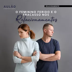 Imagem de capa para o Curso online Aulão: O feminino ferido e o fracasso nos relacionamentos