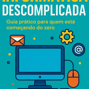 Imagem de capa para o Ebook Informática Descomplicada: Guia prático para quem está começando do zero