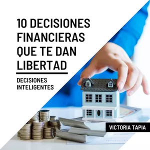 Imagen de portada para Ebook 10 DECISIONES  FINANCIERAS  QUE TE DAN LIBERTAD | Decisiones Inteligentes