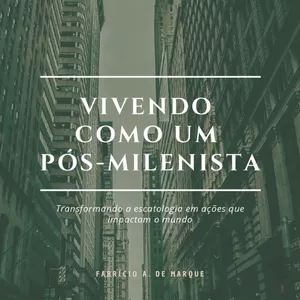 Imagem de capa para o Ebook Vivendo como um pós-milenista: Transformando a escatologia em ações que impactam o mundo