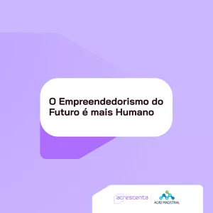 Imagem de capa para o Curso online CE - Ação Magistral - O Empreendedorismo do Futuro é + Humano