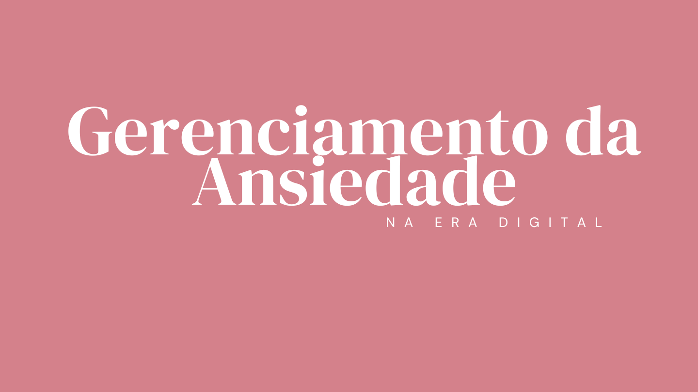 Gerenciamento da Ansiedade na Era Digital