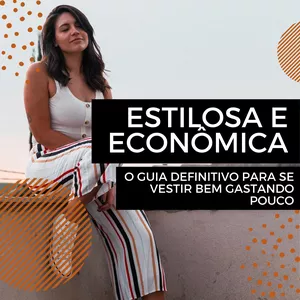 Imagem de capa para o Ebook Estilosa e Econômica: o guia definitivo para se vestir bem gastando pouco