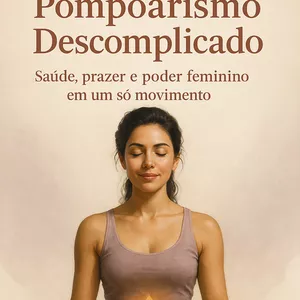 Imagem de capa para o Ebook Pompoarismo Descomplicado: Saúde, Prazer e Poder Feminino em um Só Movimento. 