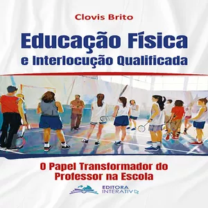 Imagem de capa para o Ebook Educação Física e Interlocução Qualificada: o Papel Transformador do Professor na Escola