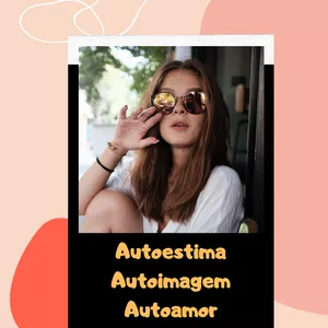 A auto imagem e o auto amor como pilares da autoestima