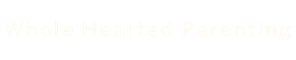 Wholehearted Parenting