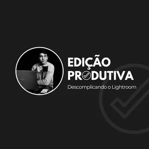 Edição Produtiva - Descomplicando o Lightroom 