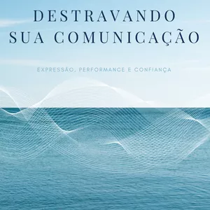 Imagem de capa para o Ebook Destravando Sua Comunicação: Expressão, Performance e Confiança