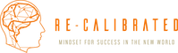 Re-Calibrated:  Mindset for success in the new world