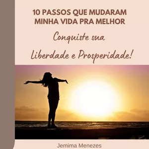 Imagem de capa para o Ebook 10 PASSOS QUE MUDARAM MINHA VIDA PRA MELHOR. Conquiste sua Liberdade e Prosperidade!
