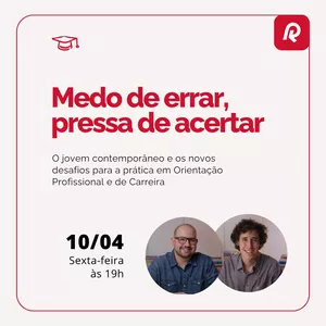 Imagem de capa para o Evento online Medo de Errar, Pressa de Acertar: o jovem contemporâneo e os novos desafios para a prática em Orientação Profissional e de Carreira
