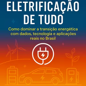 Imagem de capa para o Ebook Eletrificação de Tudo: Como dominar a transição energética com dados, tecnologia e aplicações reais no Brasil
