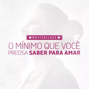 Imagem de capa para o Curso online Masterclass - O Mínimo Que Você Precisa Saber Para Amar - ACESSO ESTENDIDO DE 3 ANOS