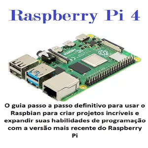Imagem de capa para o Ebook Raspberry Pi 4 O guia passo a passo definitivo para usar o Raspbian para criar projetos incríveis e expandir suas habilidades de programação com a versão mais recente do Raspberry Pi