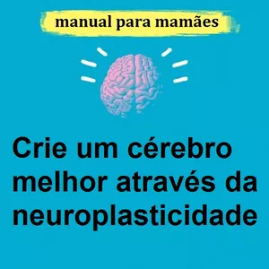Imagem principal do produto Crie um cérebro melhor através da neuroplasticidade: um manual para mamães