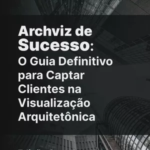 Imagem de capa para o Ebook Archviz de Sucesso: O Guia Definitivo para Captar Clientes na Visualização Arquitetônica
