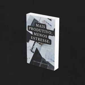 Imagem de capa para o Ebook "Mais Produtivo, Menos Estresse: Como Ser Mais Eficiente em Tudo o que Fizer"