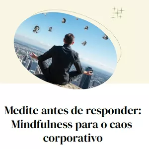 Imagem de capa para o Ebook Medite antes de responder: Mindfulness para o caos corporativo