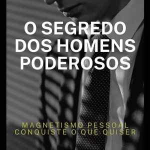 Imagem de capa para o Ebook O SEGREDO DOS HOMENS PODEROSOS | Magnetismo pessoal: Conquiste o que quiser.