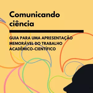 Imagem de capa para o Ebook Comunicando ciência: guia para uma apresentação memorável do trabalho acadêmico-científico
