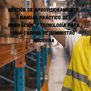 Imagen de portada para Ebook Gestión de Aprovisionamiento: Manual Práctico de Innovación y Tecnología para una Cadena de Suministro Moderna