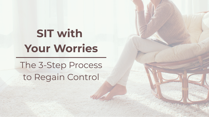 SIT With Your Worries - The 3-Step Process to Regain Control