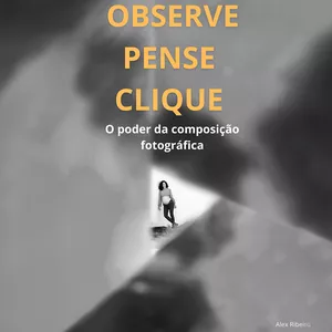 Imagem de capa para o Ebook Livro: Observe Pense Clique - O poder da composição fotográfica.
