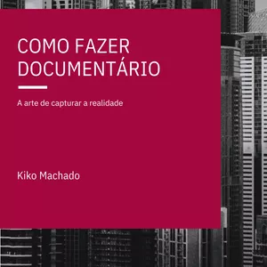 Imagem de capa para o Ebook Como fazer documentários: a arte de capturar a realidade