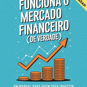 Imagem de capa para o Ebook Como Funciona o Mercado Financeiro (De Verdade) - Um guia como você nunca viu!