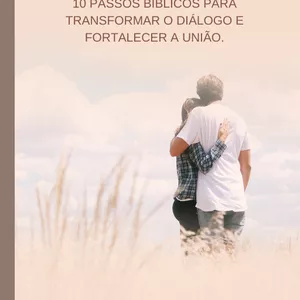 Imagem de capa para o Ebook 10 PASSOS BÍBLICOS PARA TRANSFORMAR O DIÁLOGO E FORTALECER A UNIÃO.