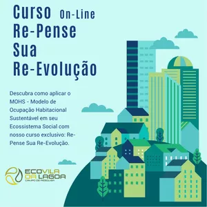 Curso RE-PENSE SUA RE-EVOLUÇÃO, DESCUBRA COMO APLICAR O MOHS (MODELO DE OCUPAÇÃO HABITACIONAL SUSTENTÁVEL ) NO SEU ECOSSISTEMA SOCIAL. 